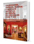 Colecciones, expolio, museos y mercado artístico en España en los siglos XVIII Y XIX