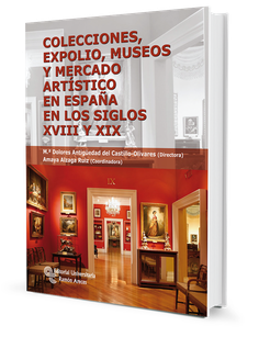 Colecciones, expolio, museos y mercado artístico en España en los siglos XVIII Y XIX